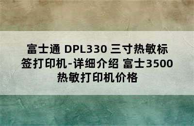 富士通 DPL330 三寸热敏标签打印机-详细介绍 富士3500热敏打印机价格